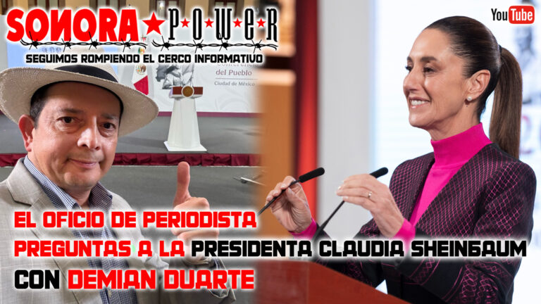 SonoraPower con la presidenta Sheinbaum; los temas del periodista Demian Duarte así arranca julio
