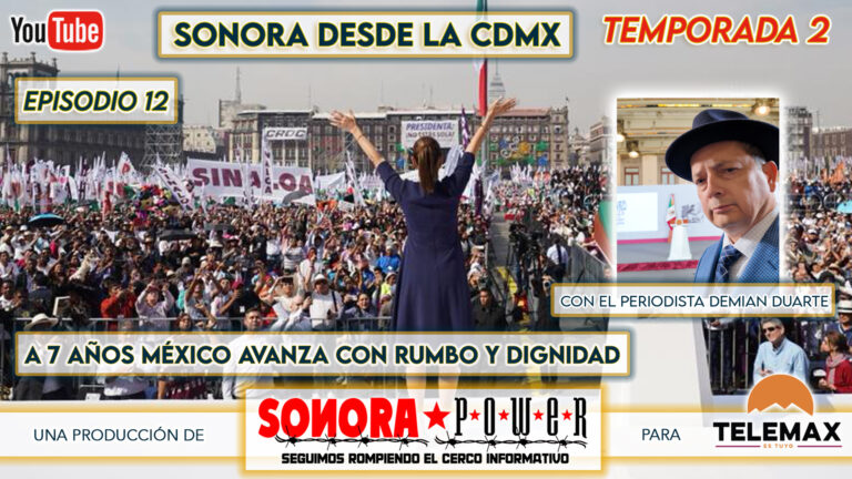 Sonora desde la CDMX Episodiom71 | El mensaje en el acto de conmemoración de 7 años de la 4T
