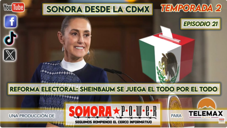Sonora desde la CDMX #78 | Hoy hablamos de la reforma electoral y de lo que se juega la presidenta