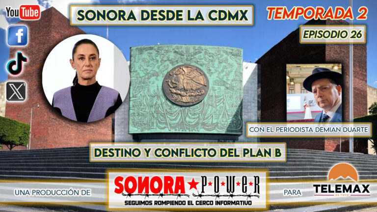 Sonora desde la CDMX #83 | El Plan B… Lo que sigue y las peleas