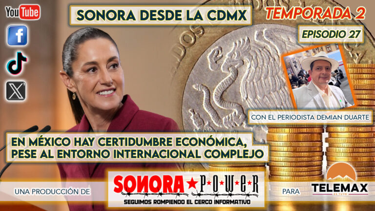 Sonora desde la CDMX Episodio 84: México tiene certidumbre económica en tiempos de tormenta…