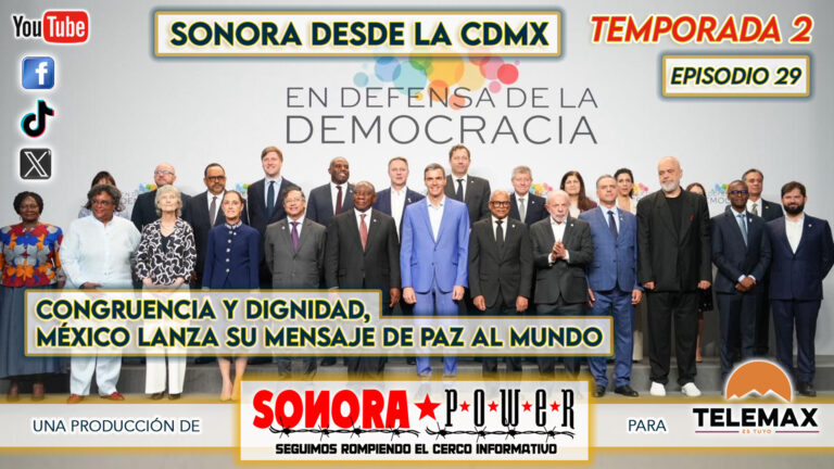Sonora desde la CDMX Episodio 86 | México lanza mensaje de paz al mundo con dignidad y congruencia