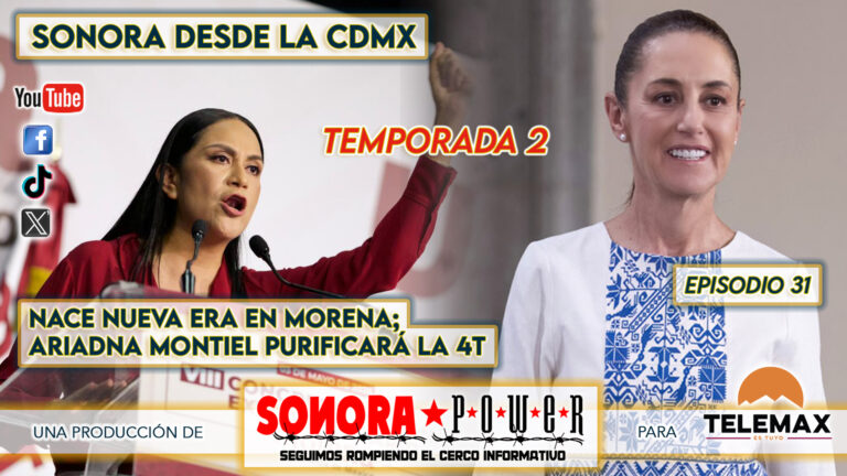 Sonora desde la CDMX Episodio 88 | Nueva era en Morena; Ariadna Montiel purificará a la 4T